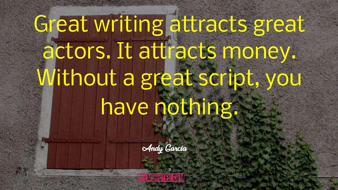 Andy Garcia Quotes: Great writing attracts great actors.