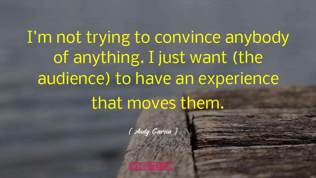 Andy Garcia Quotes: I'm not trying to convince