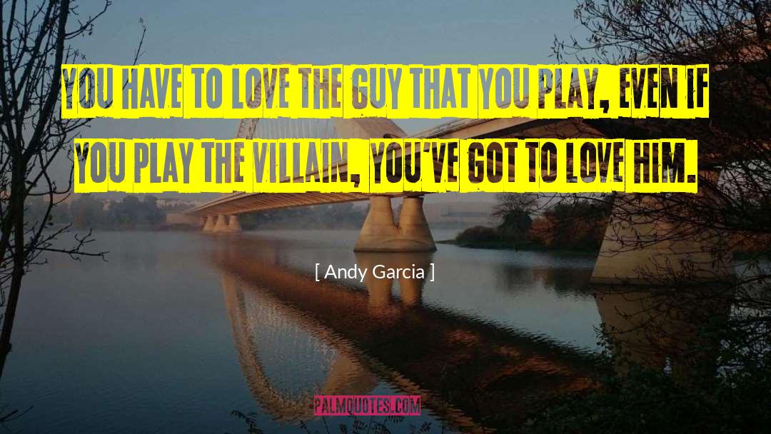 Andy Garcia Quotes: You have to love the