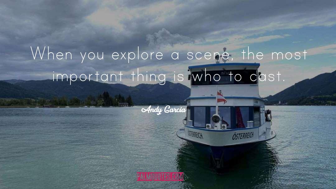 Andy Garcia Quotes: When you explore a scene,