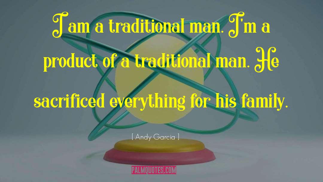 Andy Garcia Quotes: I am a traditional man.