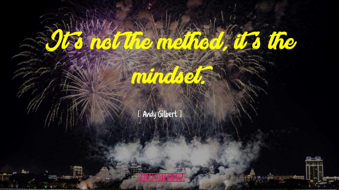 Andy Gilbert Quotes: It's not the method, it's