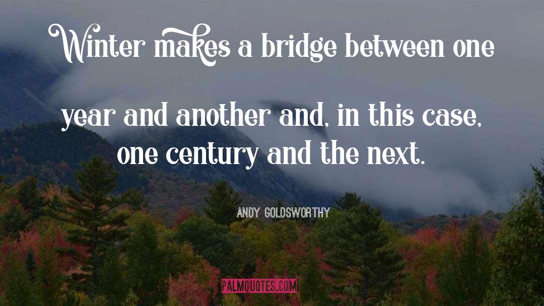 Andy Goldsworthy Quotes: Winter makes a bridge between