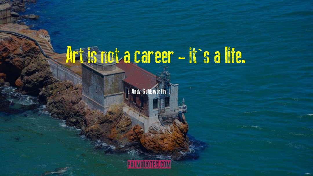 Andy Goldsworthy Quotes: Art is not a career