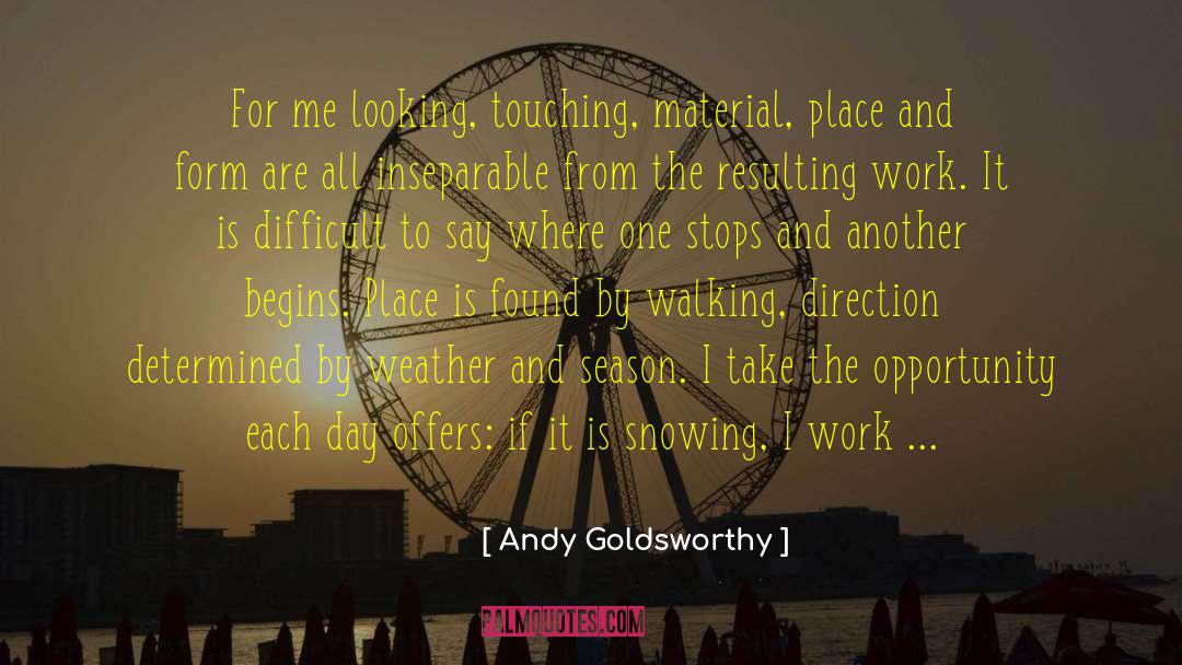 Andy Goldsworthy Quotes: For me looking, touching, material,