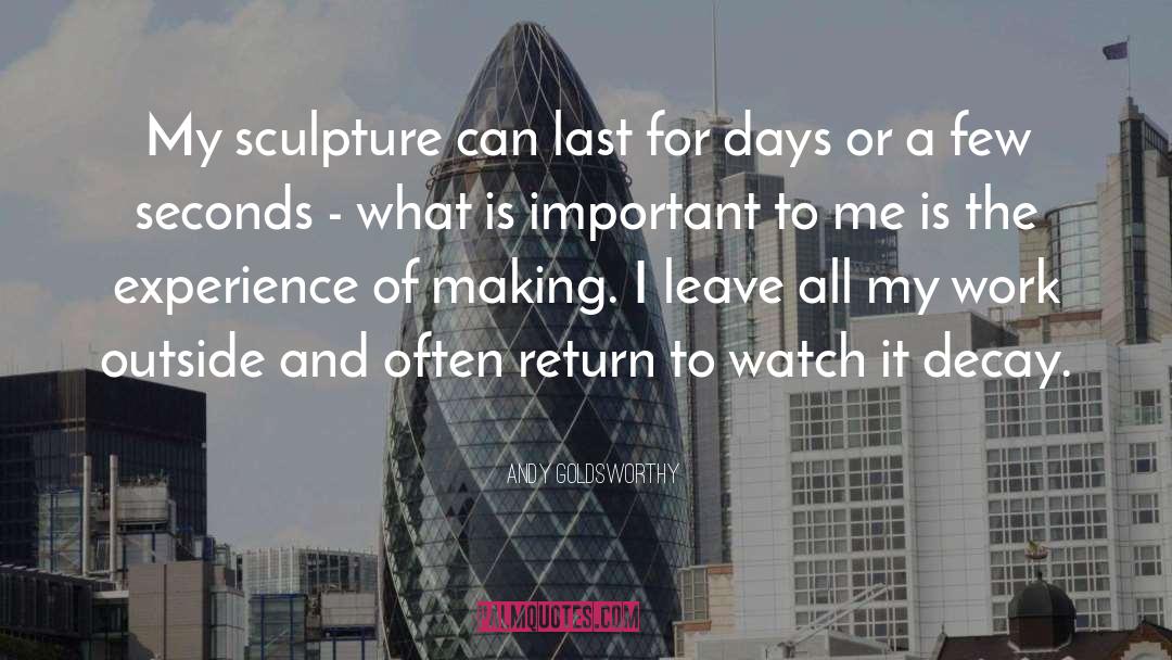 Andy Goldsworthy Quotes: My sculpture can last for