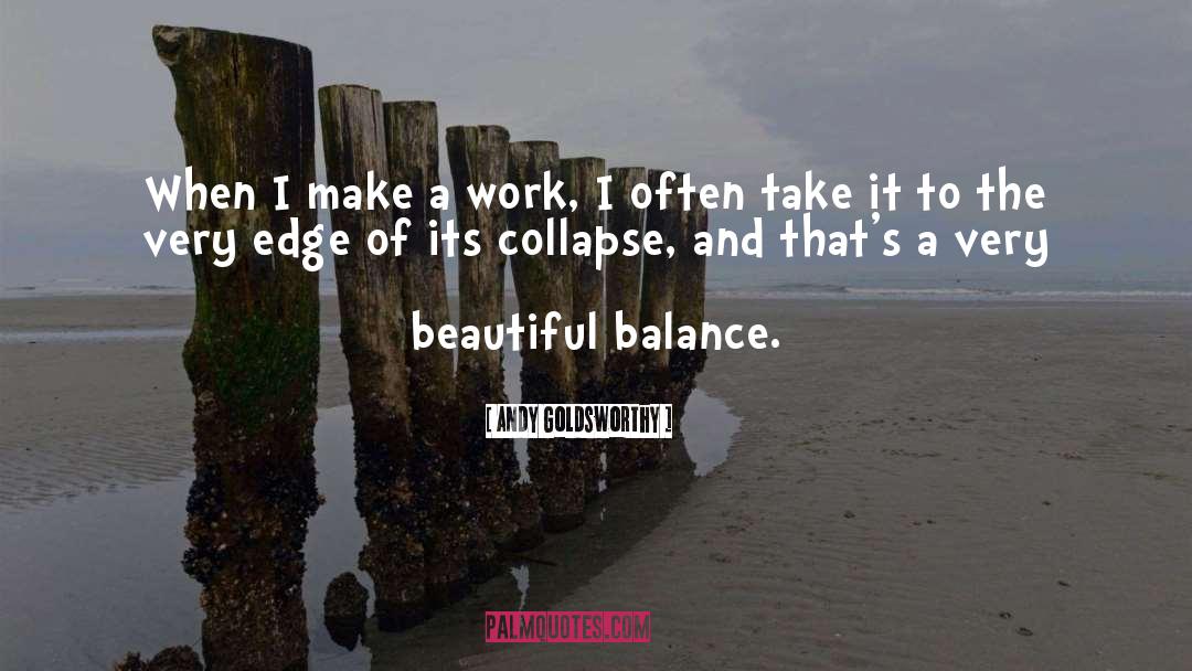 Andy Goldsworthy Quotes: When I make a work,