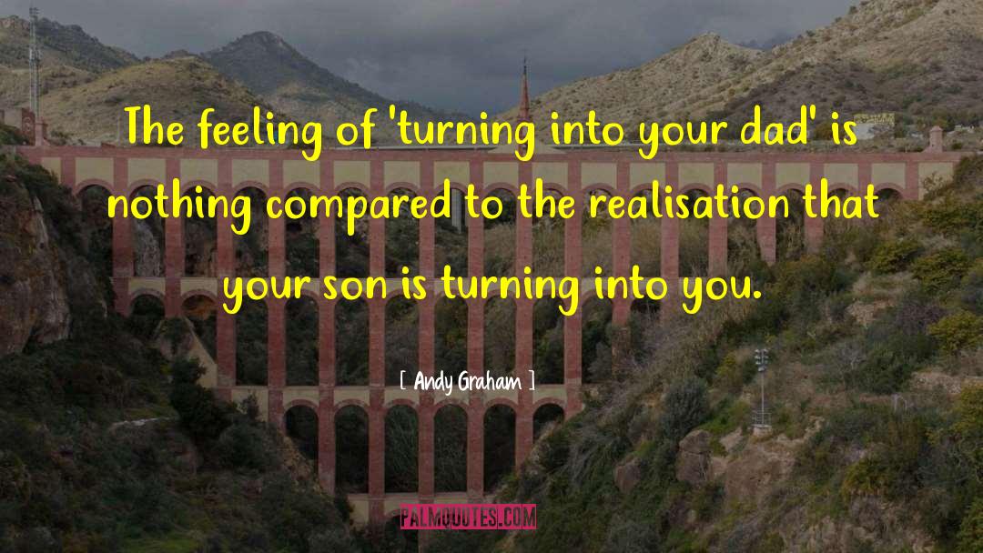 Andy Graham Quotes: The feeling of 'turning into