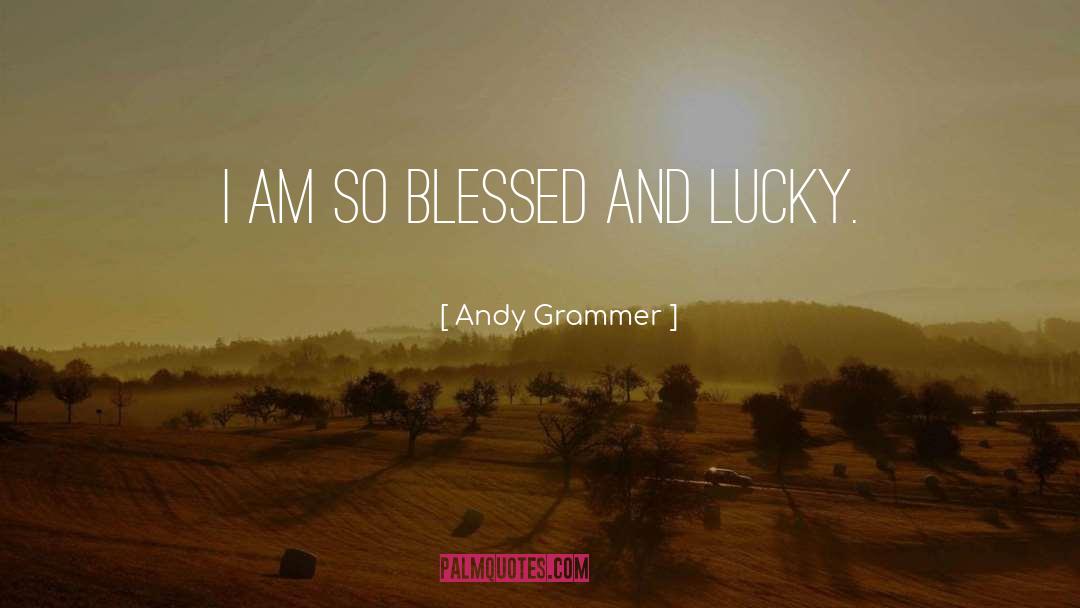 Andy Grammer Quotes: I am so blessed and