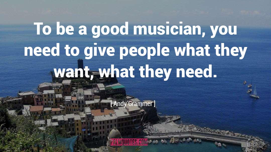 Andy Grammer Quotes: To be a good musician,