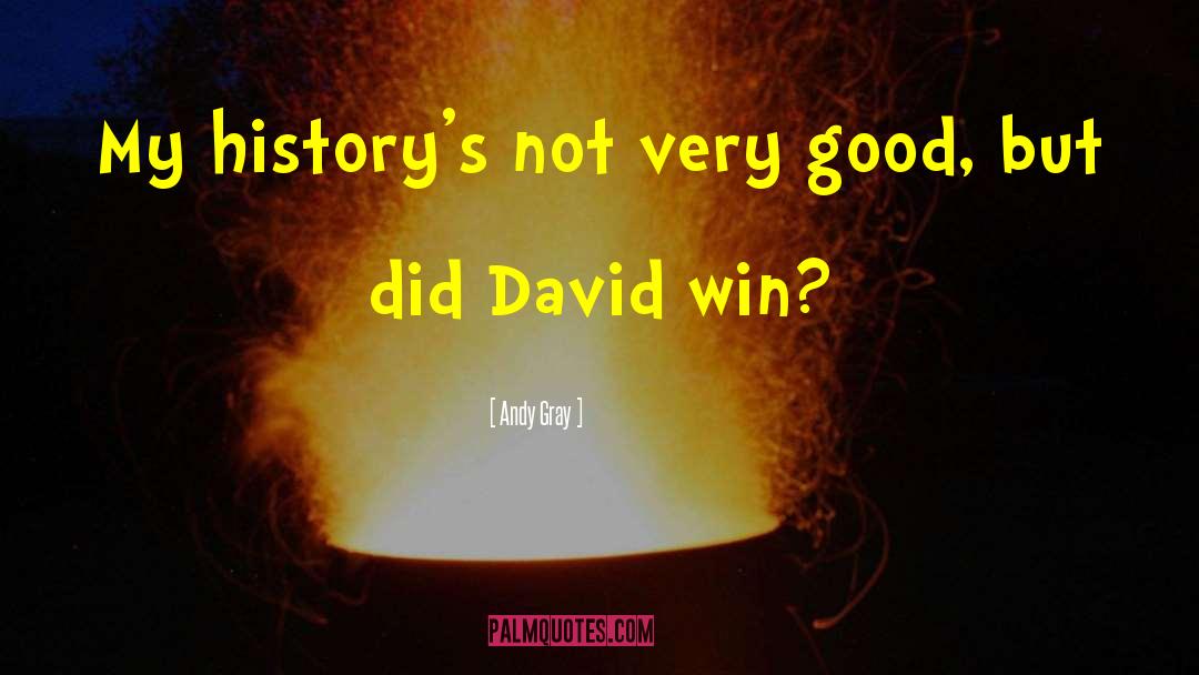 Andy Gray Quotes: My history's not very good,