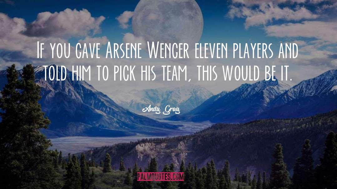 Andy Gray Quotes: If you gave Arsene Wenger