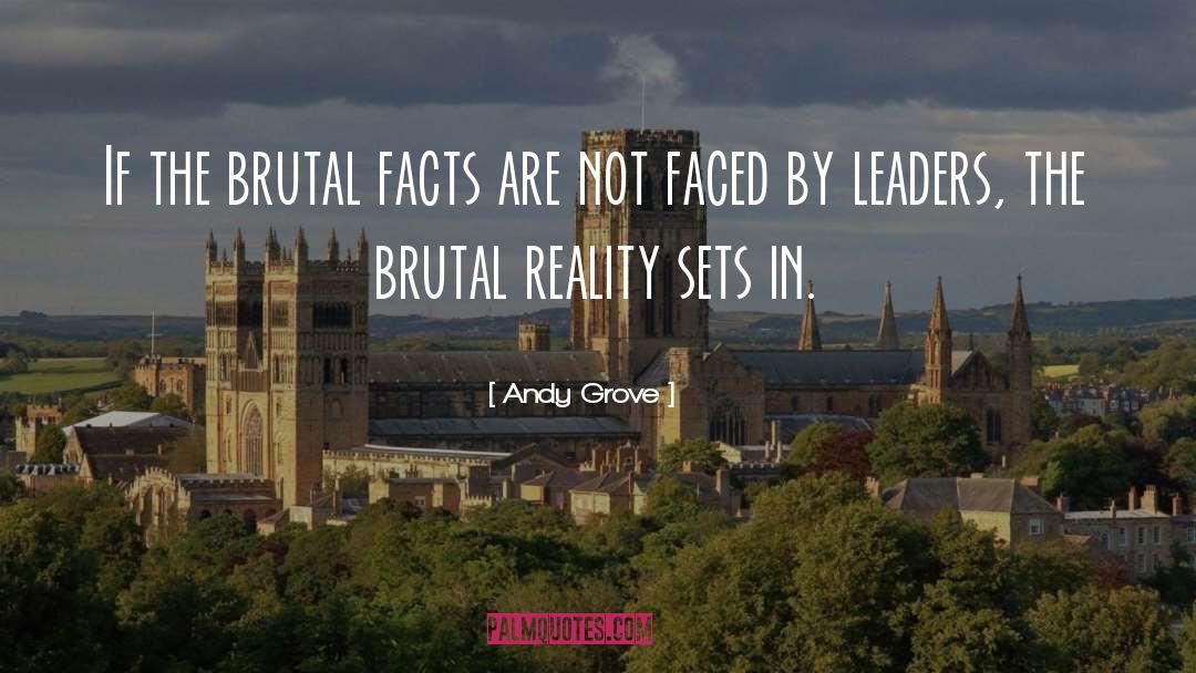 Andy Grove Quotes: If the brutal facts are