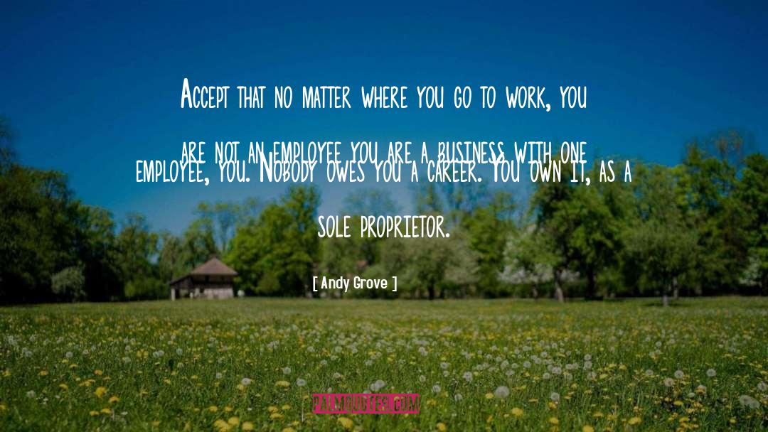 Andy Grove Quotes: Accept that no matter where