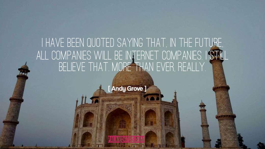 Andy Grove Quotes: I have been quoted saying