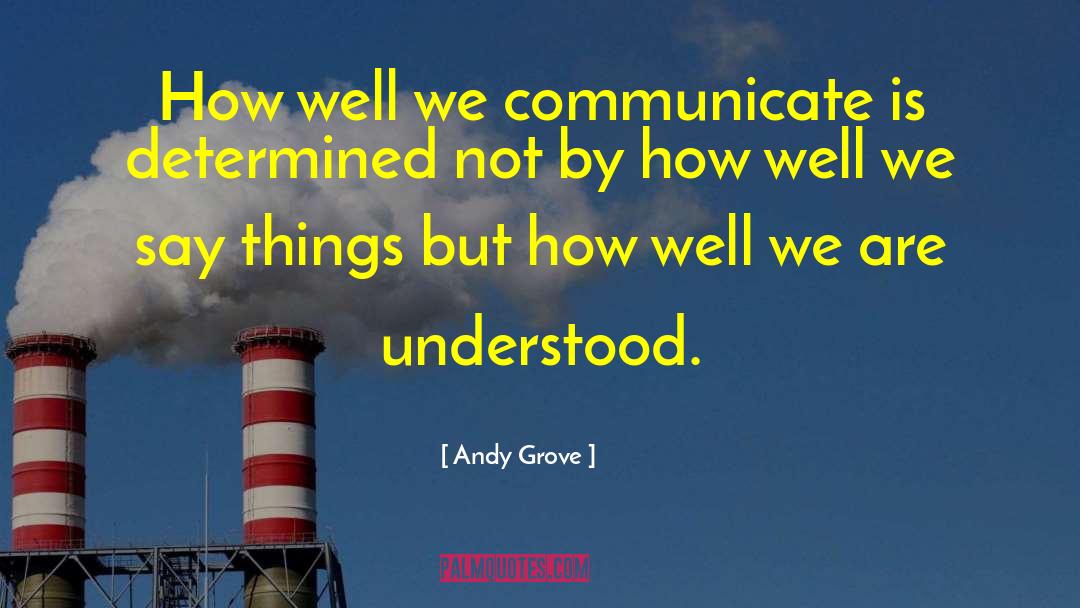 Andy Grove Quotes: How well we communicate is