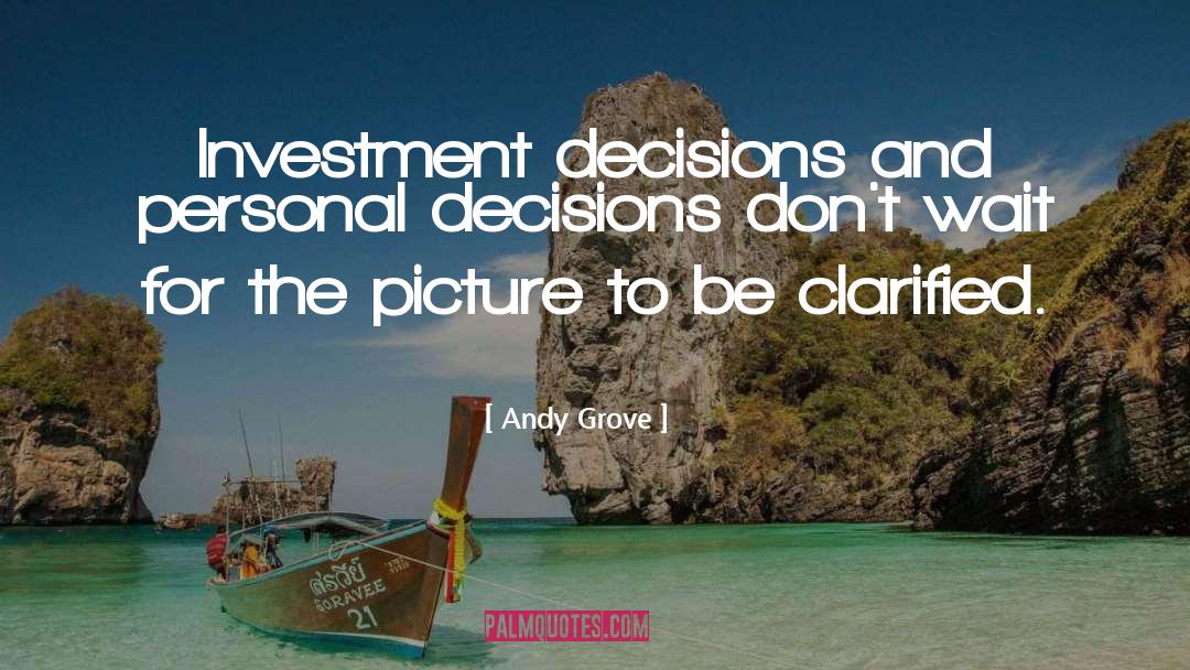 Andy Grove Quotes: Investment decisions and personal decisions