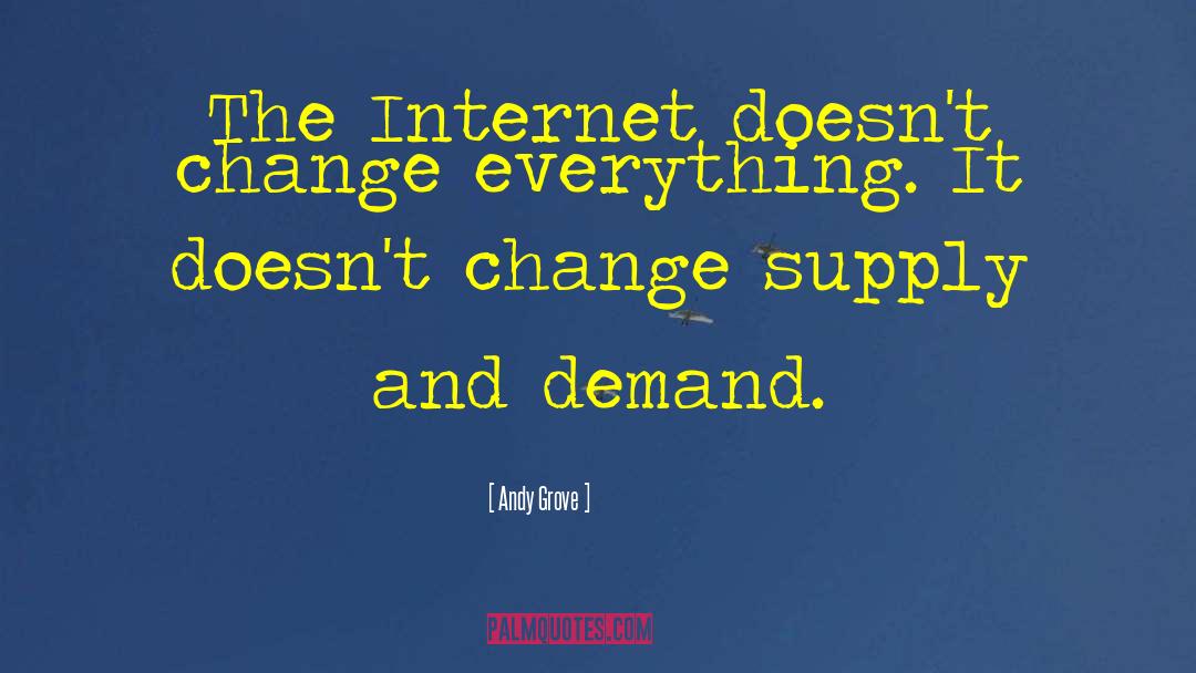 Andy Grove Quotes: The Internet doesn't change everything.