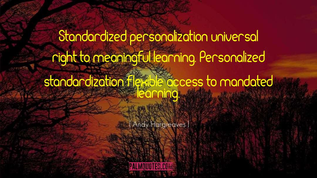 Andy Hargreaves Quotes: Standardized personalization=universal right to meaningful