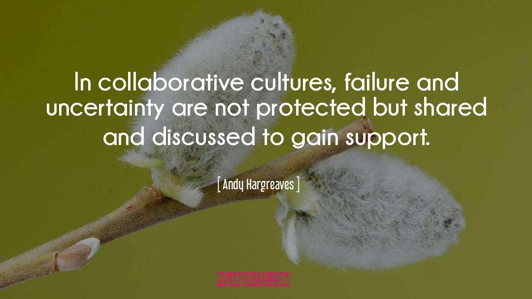 Andy Hargreaves Quotes: In collaborative cultures, failure and