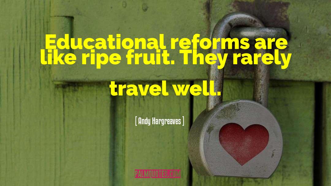 Andy Hargreaves Quotes: Educational reforms are like ripe