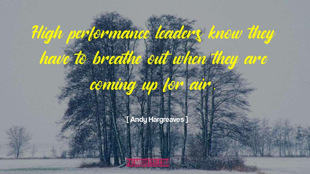 Andy Hargreaves Quotes: High performance leaders know they