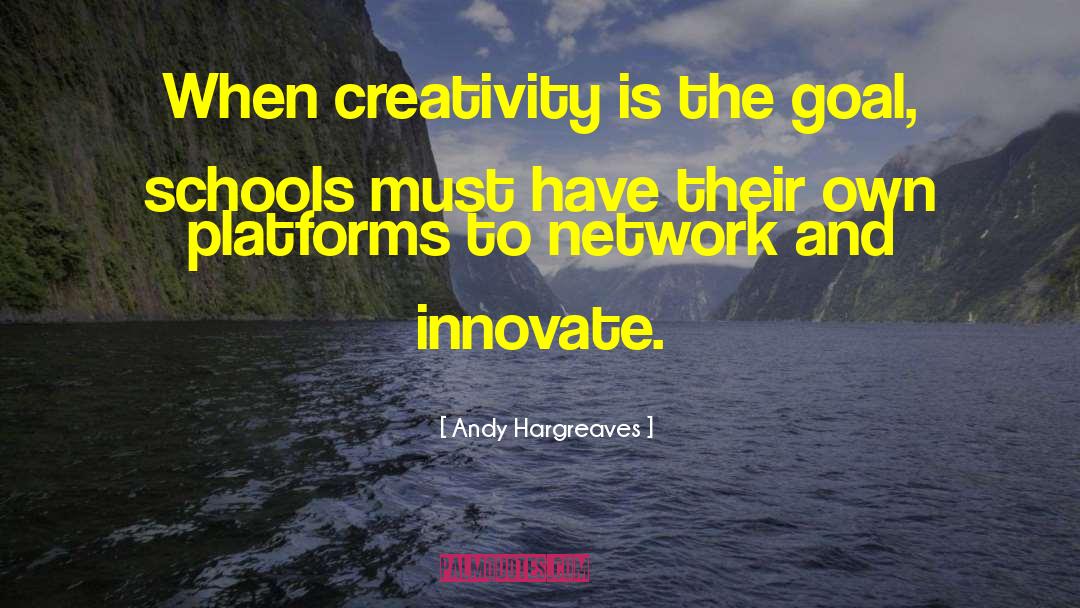 Andy Hargreaves Quotes: When creativity is the goal,