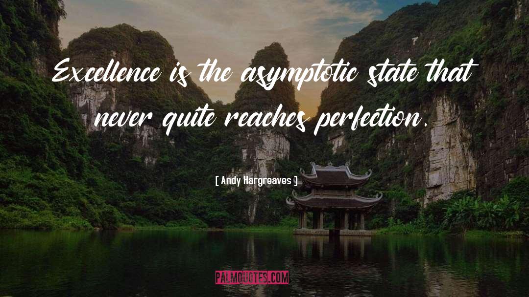 Andy Hargreaves Quotes: Excellence is the asymptotic state