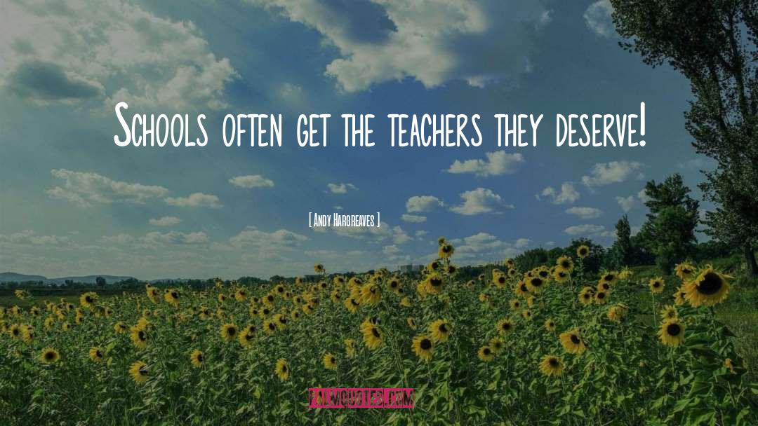 Andy Hargreaves Quotes: Schools often get the teachers