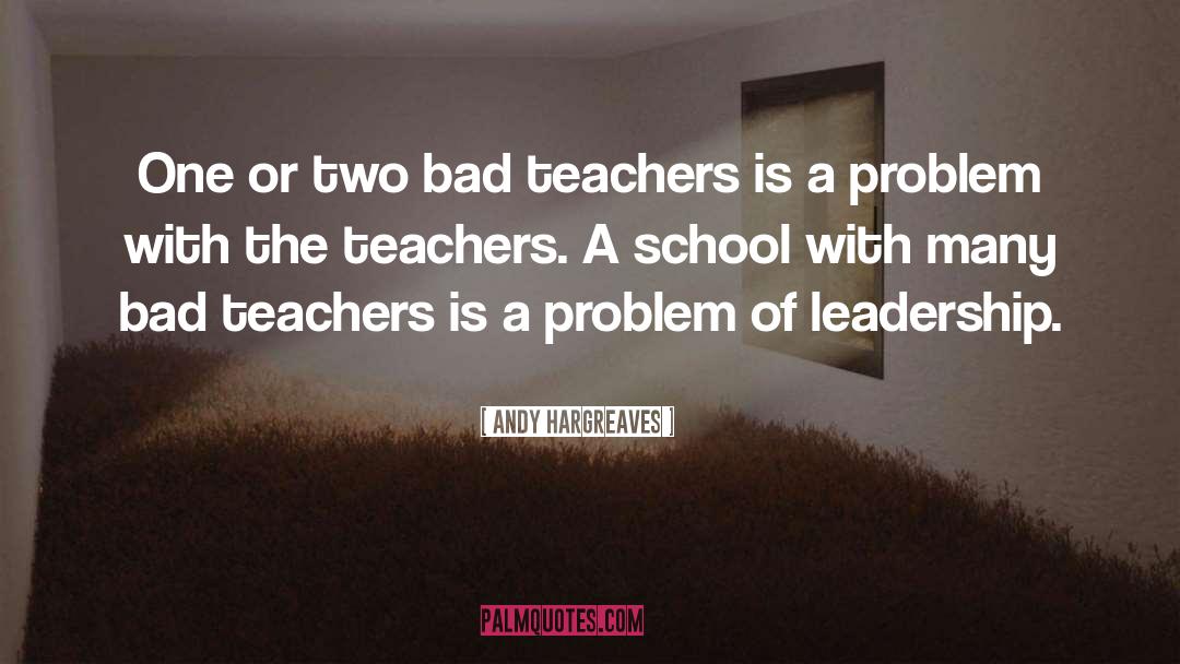 Andy Hargreaves Quotes: One or two bad teachers