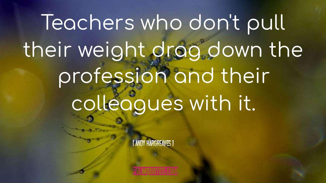 Andy Hargreaves Quotes: Teachers who don't pull their