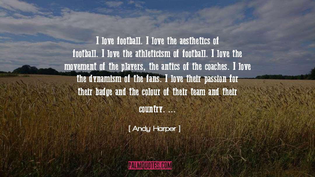 Andy Harper Quotes: I love football. I love