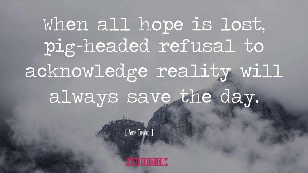 Andy Ihnatko Quotes: When all hope is lost,