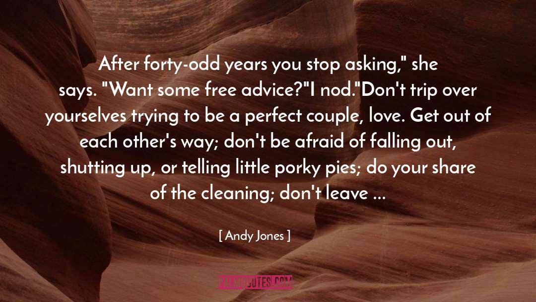 Andy Jones Quotes: After forty-odd years you stop