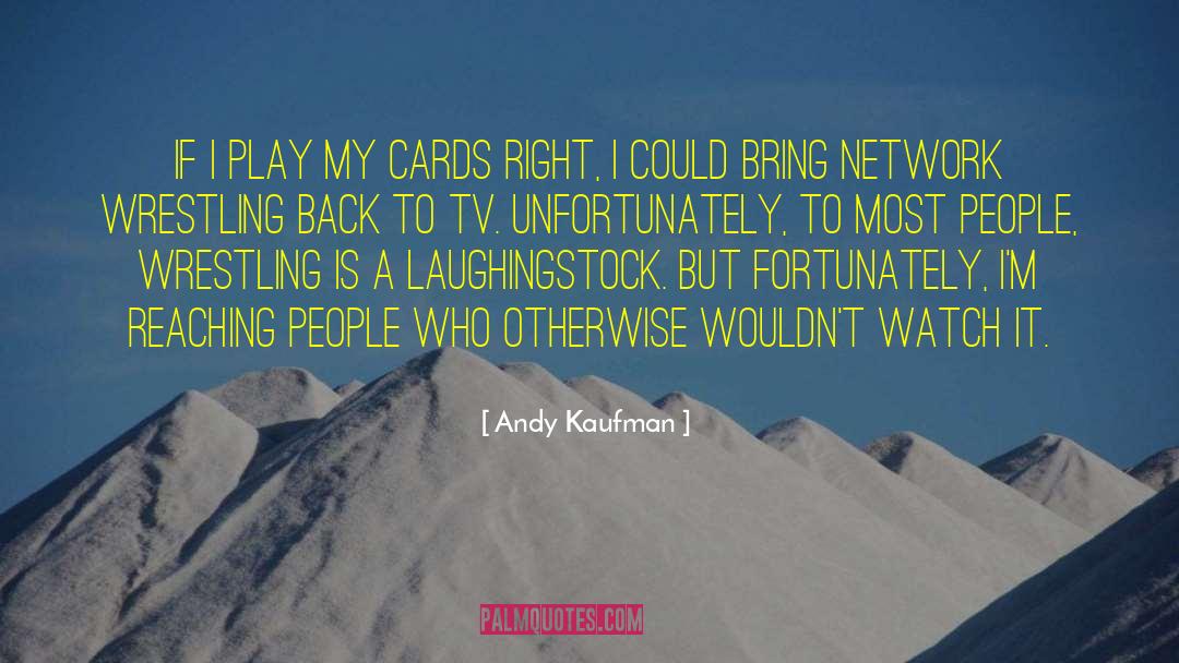 Andy Kaufman Quotes: If I play my cards