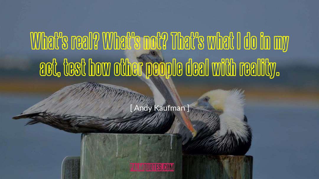 Andy Kaufman Quotes: What's real? What's not? That's