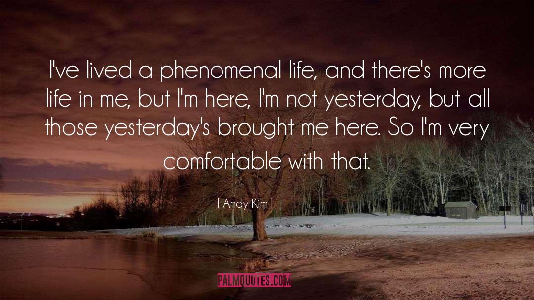 Andy Kim Quotes: I've lived a phenomenal life,