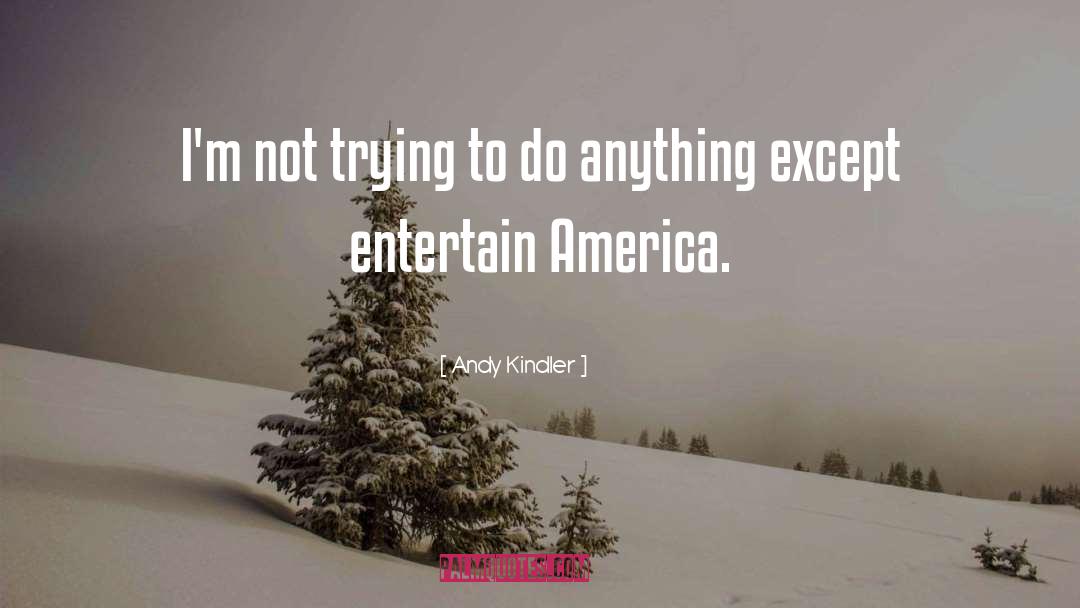Andy Kindler Quotes: I'm not trying to do