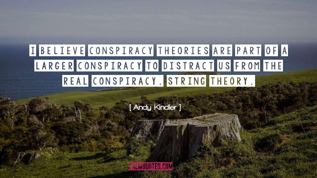 Andy Kindler Quotes: I believe conspiracy theories are