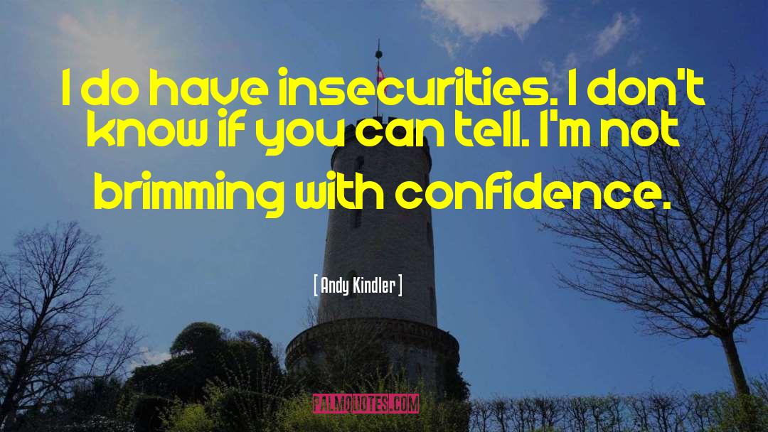 Andy Kindler Quotes: I do have insecurities. I