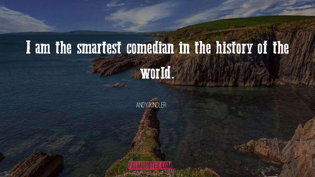 Andy Kindler Quotes: I am the smartest comedian