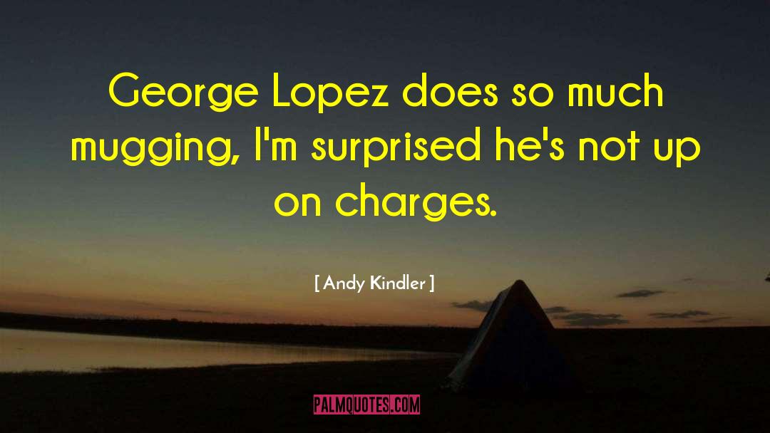 Andy Kindler Quotes: George Lopez does so much