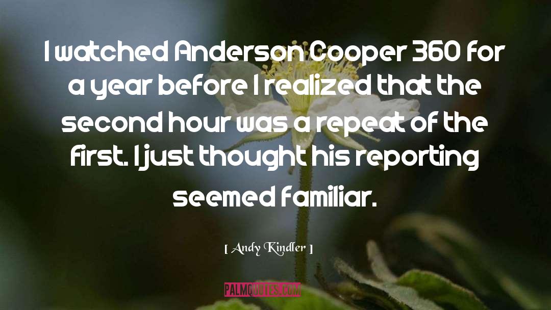 Andy Kindler Quotes: I watched Anderson Cooper 360