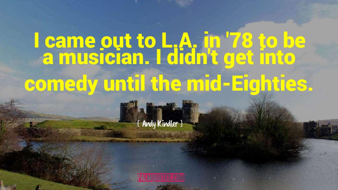 Andy Kindler Quotes: I came out to L.A.