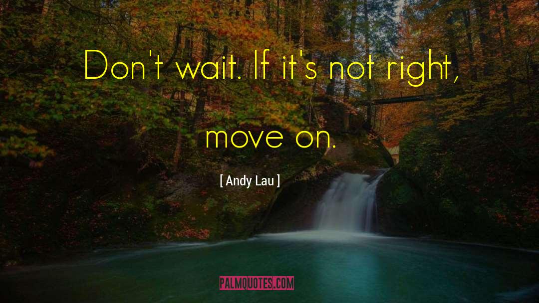 Andy Lau Quotes: Don't wait. If it's not