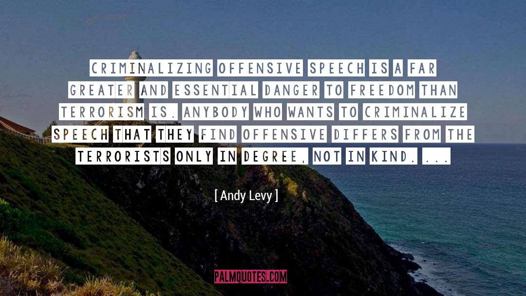 Andy Levy Quotes: Criminalizing offensive speech is a