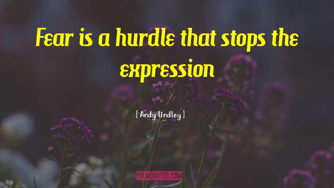 Andy Lindley Quotes: Fear is a hurdle that