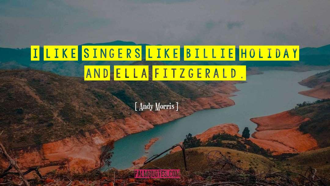 Andy Morris Quotes: I like singers like Billie