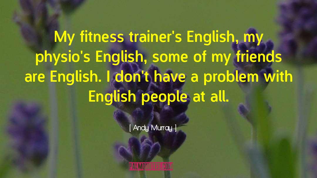 Andy Murray Quotes: My fitness trainer's English, my
