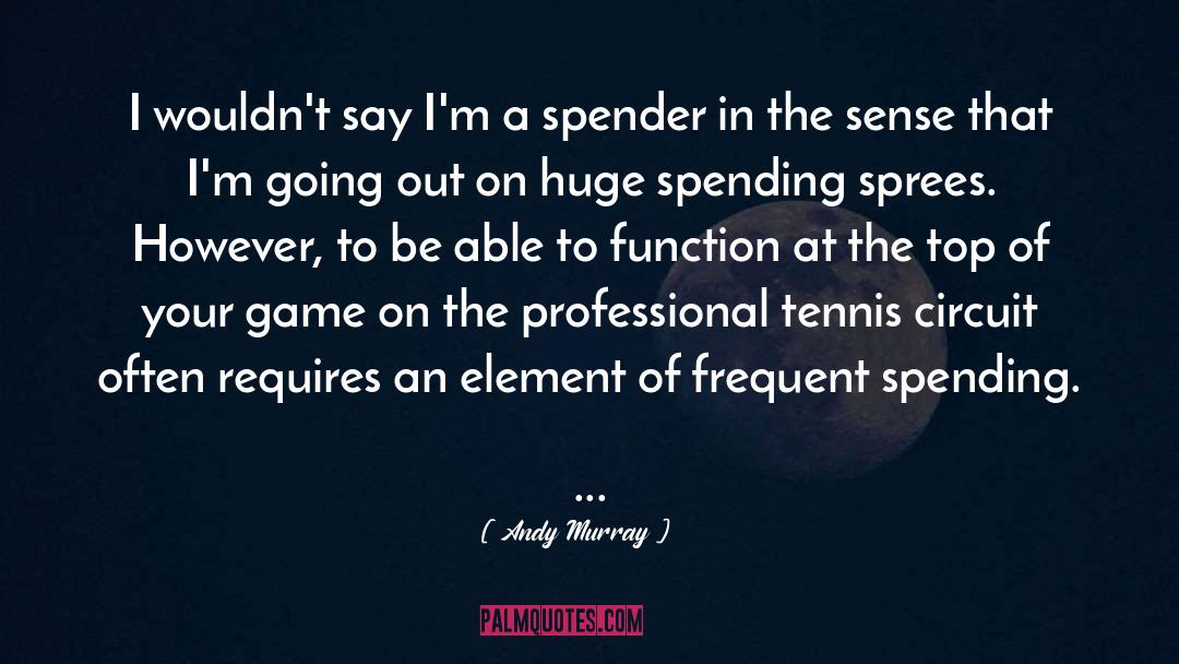 Andy Murray Quotes: I wouldn't say I'm a